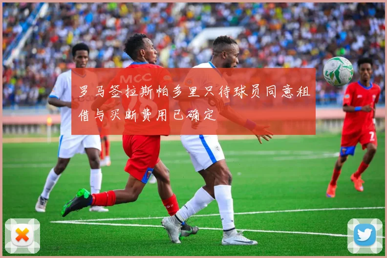 罗马签拉斯帕多里只待球员同意租借与买断费用已确定