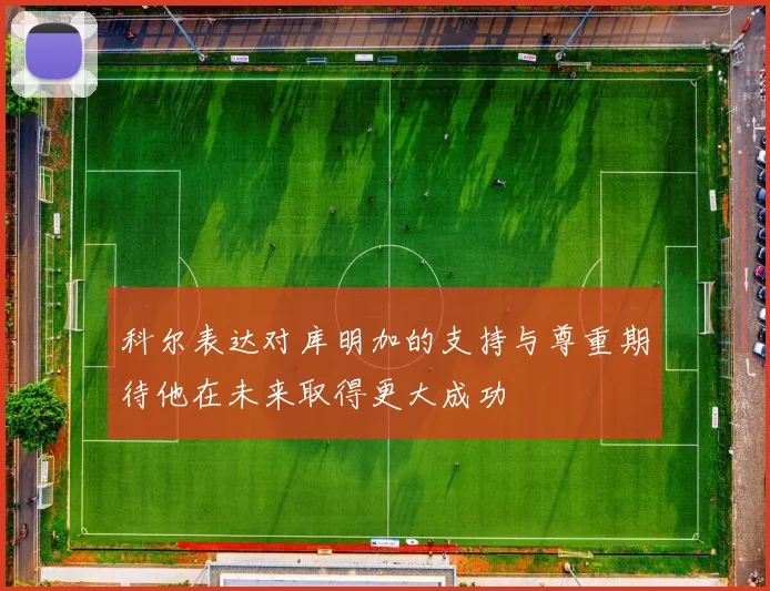 科尔表达对库明加的支持与尊重期待他在未来取得更大成功